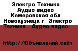  Электро-Техника » Аудио-видео - Кемеровская обл., Новокузнецк г. Электро-Техника » Аудио-видео   